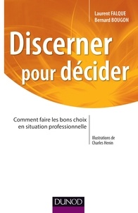 Laurent Falque et Bernard Bougon - Discerner pour décider - Comment faire les bons choix en situation professionnelle.