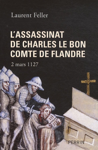 L'assassinat de Charles le Bon comte de Flandre. 2 mars 1127
