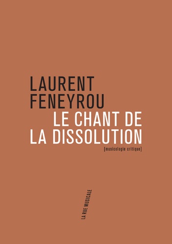 Laurent Feneyrou - Le chant de la dissolution - Tragédies lyriques (1945-1985).