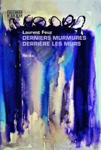 Laurent Feuz - Derniers murmures derrière les murs.