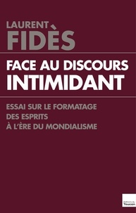 Laurent Fidès - Face au discours intimidant - Essai sur le formatage des esprits à l'ère du mondialisme.