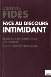 Laurent Fidès - Face au discours intimidant - Essai sur le formatage des esprits à l'ère du mondialisme.
