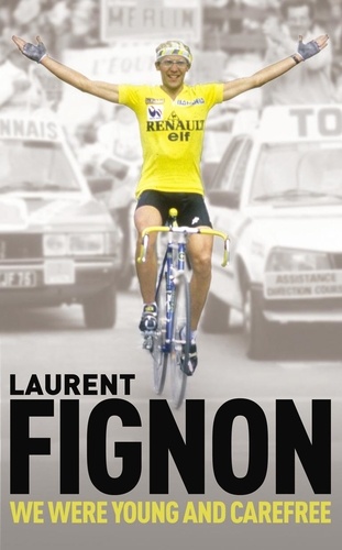 Laurent Fignon - We Were Young and Carefree - The Autobiography of Laurent Fignon.