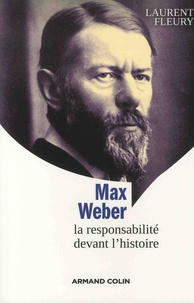 Laurent Fleury - Max Weber - La responsabilité devant l'histoire.