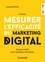 Mesurer l'efficacité du marketing digital. Estimer le ROI pour optimiser ses actions 3e édition