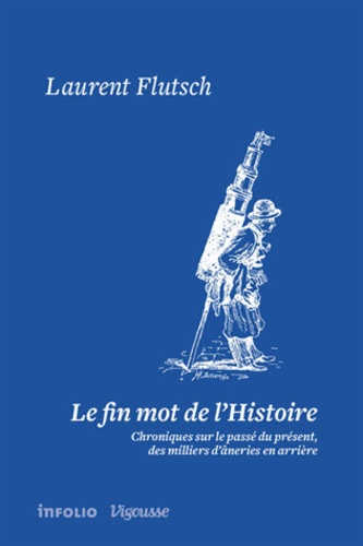 Laurent Flutsch - Le Fin mot de l'histoire. Chroniques sur le passé du présent, des milliers d'âneries en arrière.
