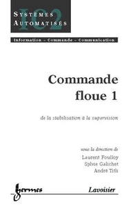 Commande Floue Tome 1 : De La Stabilisation A La Supervision