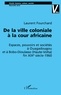 Laurent Fourchard - De la ville coloniale à la cour africaine.