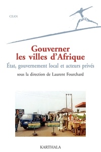 Laurent Fourchard - Gouverner les villes d'Afrique - Etat, gouvernement local et acteurs privés.
