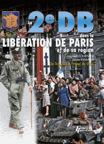 Laurent Fournier et Alain Eymard - La 2e DB dans la libération de Paris et de sa région - Tome 1, de Trappes à l'Hôtel de Ville.