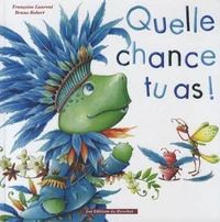 Quelle chance tu as !