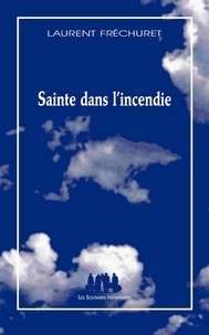 Laurent Fréchuret - Sainte dans l'incendie - Poème dramatique pour jeux, voix et corps humains.