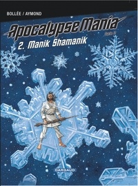 Laurent-Frédéric Bollée et Philippe Aymond - Apocalypse Mania Cycle 2 Tome 2 : Manik Shamanik.