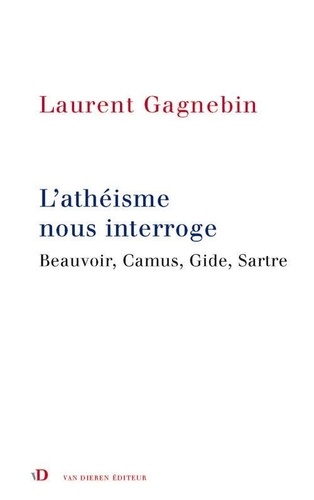 Laurent Gagnebin - L'athéisme nous interroge - Beauvoir, Camus, Gide, Sartre.