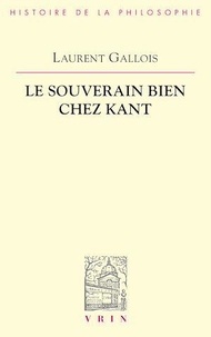 Laurent Gallois - Le souverain bien chez Kant.