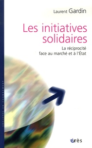 Laurent Gardin - Les initiatives solidaires - La réciprocité face au marché et à l'Etat.