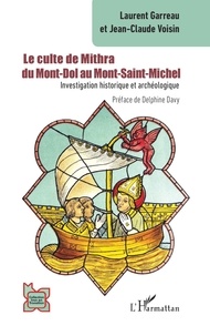 Laurent Garreau et Jean-Claude Voisin - Le culte de Mithra du Mont-Dol au Mont-Saint-Michel - Investigation historique et archéologique.