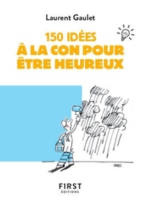 Laurent Gaulet - 150 idées à la con pour être heureux.