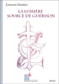Laurent Gautier - La Lumière Source de guérison - 9782376740827.