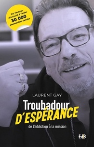 Laurent Gay - Troubadour d'espérance - De l'addiction à la mission.