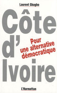 Laurent Gbagbo - Côte-d'Ivoire : pour une alternative démocratique.