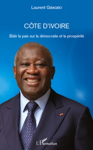 Laurent Gbagbo - Côte d'ivoire - Bâtir la paix sur la démocratie et la prospérité.