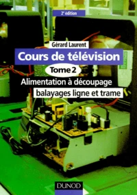 Cours De Television. Tome 2, Alimentation A Decoupage, Balayages Ligne Et Trame, 2eme Edition