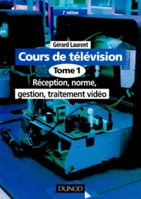 Cours De Television. Tome 1, Reception, Norme, Gestion, Traitement Video, 2eme Edition