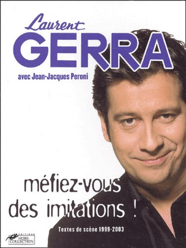 Laurent Gerra et Jean-Jacques Peroni - Méfiez-vous des imitations ! - Textes de scène 1999-2003.