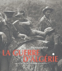 Laurent Gervereau et Benjamin Stora - Photographier la guerre d'Algérie.