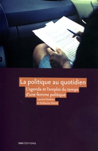 Laurent Godmer et Guillaume Marrel - La politique au quotidien - L'agenda et l'emploi du temps d'une femme politique.