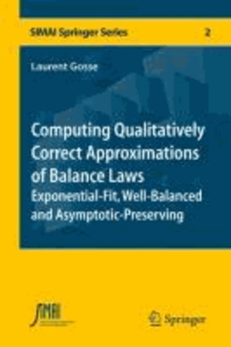 Laurent Gosse - Computing Qualitatively Correct Approximations of Balance Laws - Exponential-Fit, Well-Balanced and Asymptotic-Preserving.