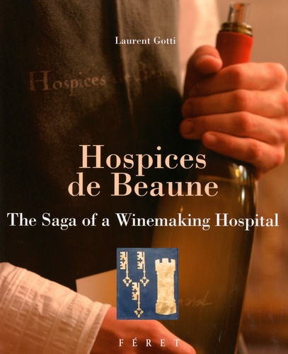 Laurent Gotti - Hospices de Beaune - The Saga of a Winemaking Hospital.