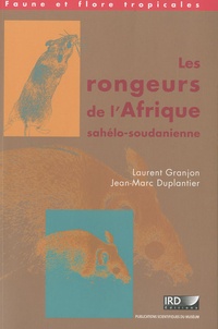 Laurent Granjon et Jean-Marc Duplantier - Les rongeurs de lAfrique sahélo-soudanienne.