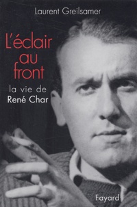 Laurent Greilsamer - L'éclair au front - La vie de René Char.