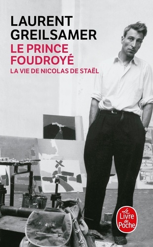 Laurent Greilsamer - Le Prince foudroyé - La vie de Nicolas de Staël.