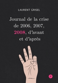 Laurent Grisel - Journal de la crise de 2006, 2007, 2008, d'avant et d'après - Volume 3 : 2008.