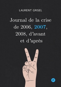 Laurent Grisel - Journal de la crise de 2006, 2007, 2008, d'avant et d'après - Volume 2 : 2007.