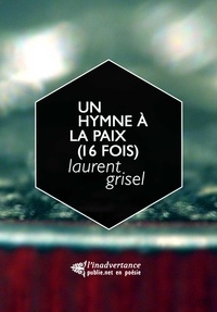 Laurent Grisel - Un Hymne à la paix (16 fois) - « Fêtons : il n’y aura plus de vainqueurs, jamais. ».