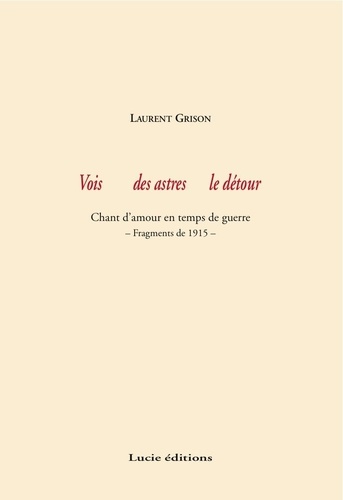 Laurent Grison - Vois des astres le détour - Chant d'amour en temps de guerre - Fragments de 1915.