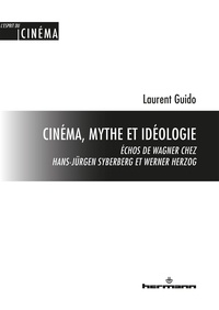 Laurent Guido - Cinéma, mythe et idéologie - Echos de Wagner chez Hans-Jürgen Syberberg et Werner Herzog.