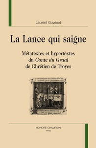 Laurent Guyénot - La Lance qui saigne - Métatextes et hypertextes du "Conte du Graal" de Chrétien de Troyes.