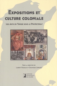 Laurent Houssais et Dominique Jarrassé - Expositions et culture coloniale - Les arts en Tunisie sous le protectorat.
