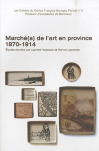 Laurent Houssais et Marion Lagrange - Marché(s) de l'art en province (1870-1914).