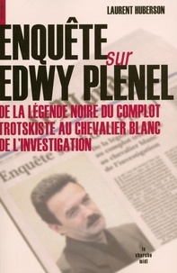 Laurent Huberson - Enquête sur Edwy Plenel - De la légende noire du complot trotskiste au chevalier blanc de l'investigation.