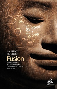 Laurent Huguelit - Fusion - Bouddhisme & chamanisme, un coeur à coeur spirituel.