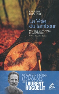 Laurent Huguelit - La voie du tambour - Manuel de voyage chamanique.