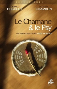 Laurent Huguelit et Olivier Chambon - Le chamane & le psy - Un dialogue entre deux mondes.