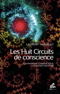Laurent Huguelit - Les huit circuits de conscience - Chamanisme cybernétique & pouvoir créateur.