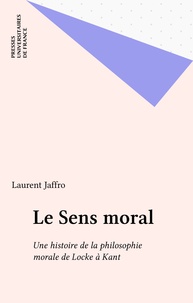 Laurent Jaffro - Le sens moral. - Une histoire de la philosophie morale de Locke à Kant.